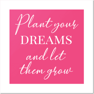 Plant your dreams and let them grow Posters and Art